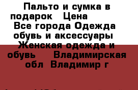 Пальто и сумка в подарок › Цена ­ 4 000 - Все города Одежда, обувь и аксессуары » Женская одежда и обувь   . Владимирская обл.,Владимир г.